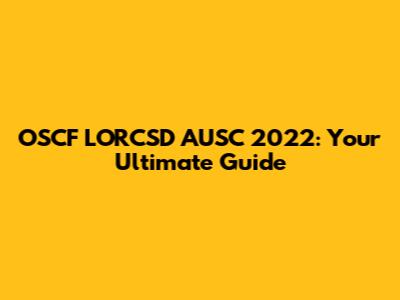 OSCF LORCSD AUSC 2022: Your Ultimate Guide