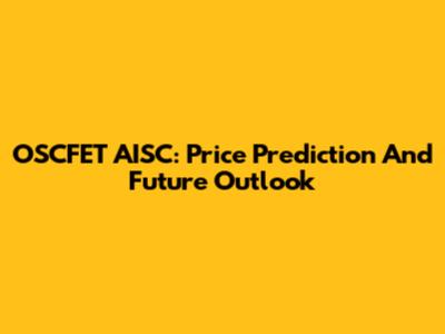 OSCFET AISC: Price Prediction And Future Outlook