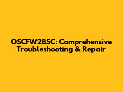 OSCFW28SC: Comprehensive Troubleshooting & Repair