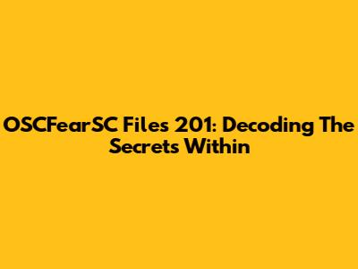 OSCFearSC Files 201: Decoding The Secrets Within