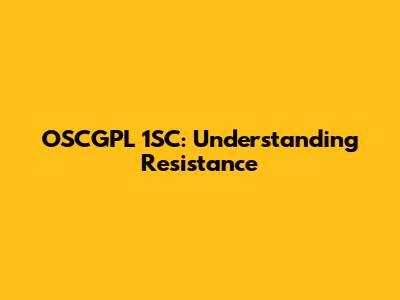 OSCGPL 1SC: Understanding Resistance