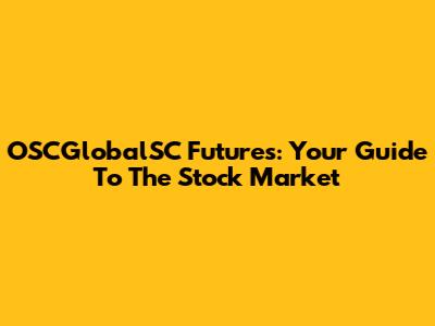 OSCGlobalSC Futures: Your Guide To The Stock Market