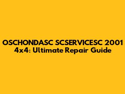 OSCHONDASC SCSERVICESC 2001 4x4: Ultimate Repair Guide