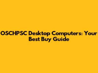 OSCHPSC Desktop Computers: Your Best Buy Guide