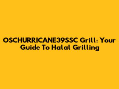 OSCHURRICANE39SSC Grill: Your Guide To Halal Grilling