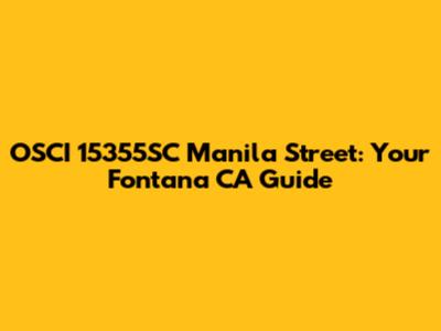 OSCI 15355SC Manila Street: Your Fontana CA Guide