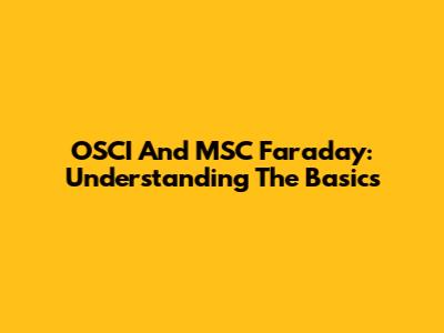 OSCI And MSC Faraday: Understanding The Basics