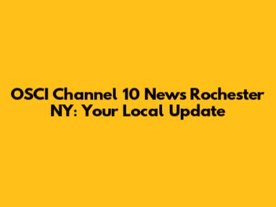 OSCI Channel 10 News Rochester NY: Your Local Update