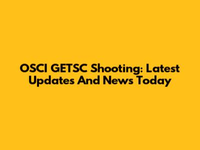 OSCI GETSC Shooting: Latest Updates And News Today