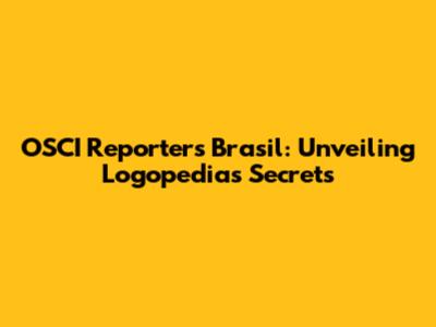 OSCI Reporters Brasil: Unveiling Logopedia's Secrets