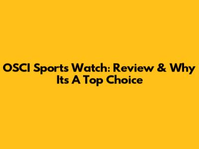 OSCI Sports Watch: Review & Why It's A Top Choice