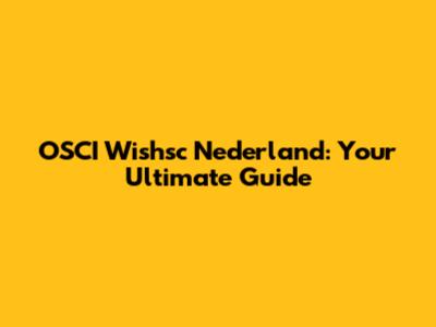 OSCI Wishsc Nederland: Your Ultimate Guide
