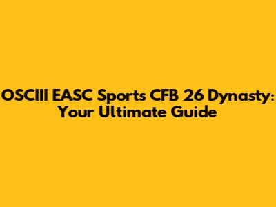 OSCIII EASC Sports CFB 26 Dynasty: Your Ultimate Guide