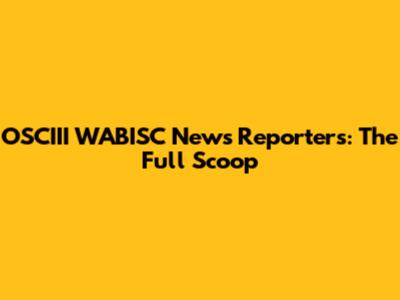 OSCIII WABISC News Reporters: The Full Scoop