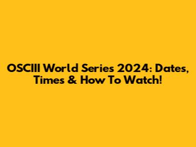 OSCIII World Series 2024: Dates, Times & How To Watch!