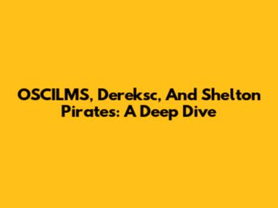 OSCILMS, Dereksc, And Shelton Pirates: A Deep Dive