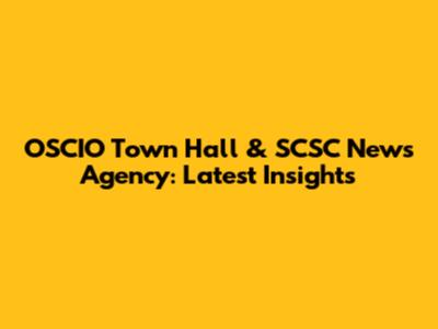 OSCIO Town Hall & SCSC News Agency: Latest Insights