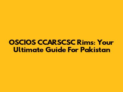 OSCIOS CCARSCSC Rims: Your Ultimate Guide For Pakistan