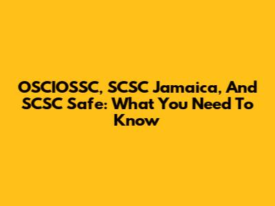OSCIOSSC, SCSC Jamaica, And SCSC Safe: What You Need To Know
