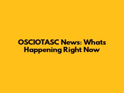 OSCIOTASC News: What's Happening Right Now