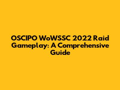 OSCIPO WoWSSC 2022 Raid Gameplay: A Comprehensive Guide