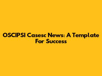 OSCIPSI Casesc News: A Template For Success