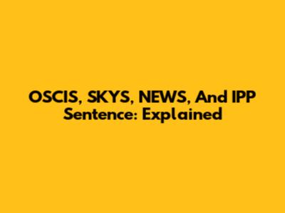 OSCIS, SKYS, NEWS, And IPP Sentence: Explained