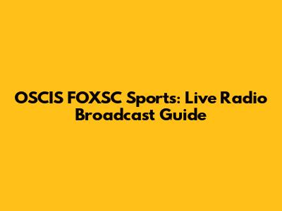 OSCIS FOXSC Sports: Live Radio Broadcast Guide
