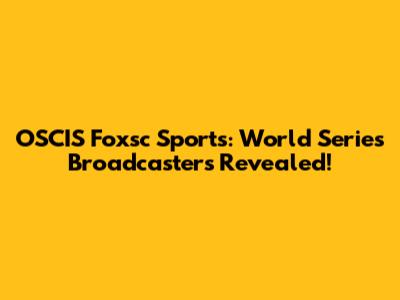 OSCIS Foxsc Sports: World Series Broadcasters Revealed!
