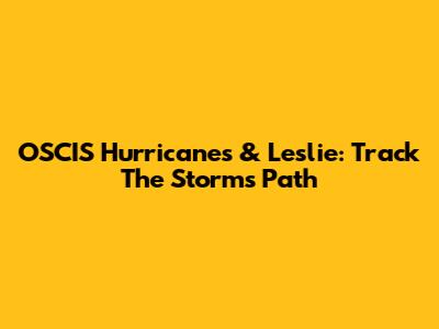 OSCIS Hurricanes & Leslie: Track The Storm's Path