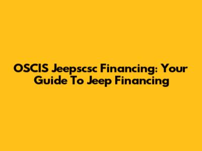 OSCIS Jeepscsc Financing: Your Guide To Jeep Financing