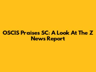 OSCIS Praises SC: A Look At The Z News Report
