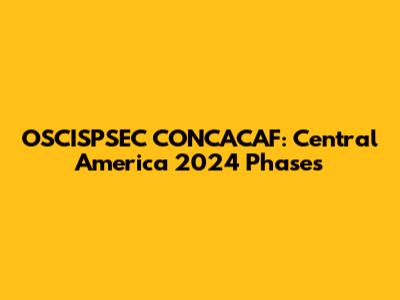 OSCISPSEC CONCACAF: Central America 2024 Phases