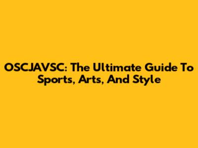OSCJAVSC: The Ultimate Guide To Sports, Arts, And Style