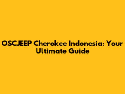 OSCJEEP Cherokee Indonesia: Your Ultimate Guide