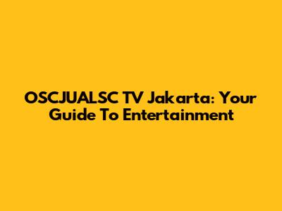 OSCJUALSC TV Jakarta: Your Guide To Entertainment