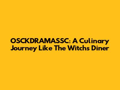 OSCKDRAMASSC: A Culinary Journey Like The Witch's Diner