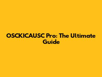 OSCKICAUSC Pro: The Ultimate Guide