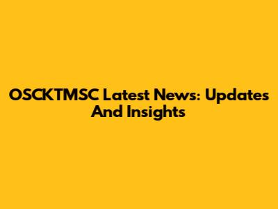 OSCKTMSC Latest News: Updates And Insights