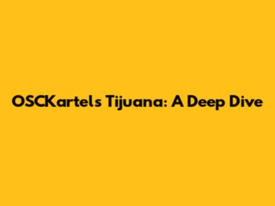 OSCKartel's Tijuana: A Deep Dive