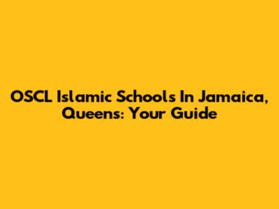 OSCL Islamic Schools In Jamaica, Queens: Your Guide