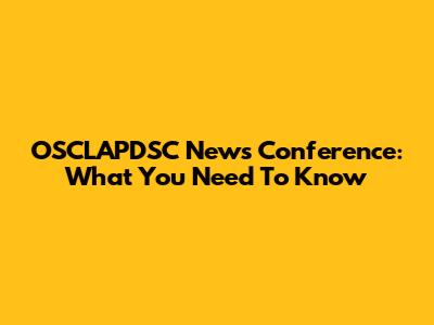 OSCLAPDSC News Conference: What You Need To Know