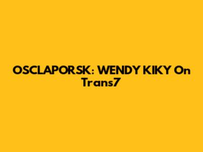 OSCLAPORSK: WENDY KIKY On Trans7