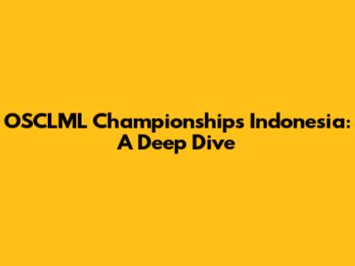 OSCLML Championships Indonesia: A Deep Dive