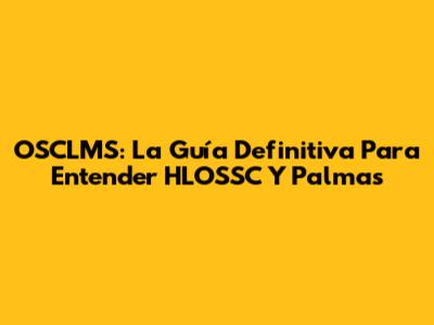 OSCLMS: La Guía Definitiva Para Entender HLOSSC Y Palmas