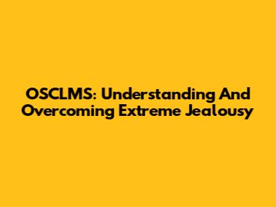 OSCLMS: Understanding And Overcoming Extreme Jealousy