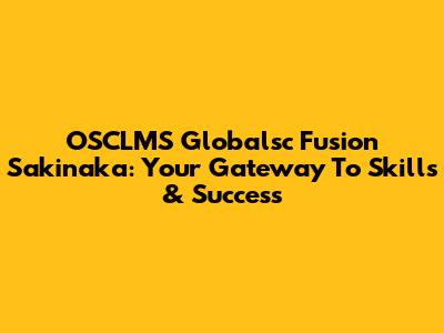 OSCLMS Globalsc Fusion Sakinaka: Your Gateway To Skills & Success