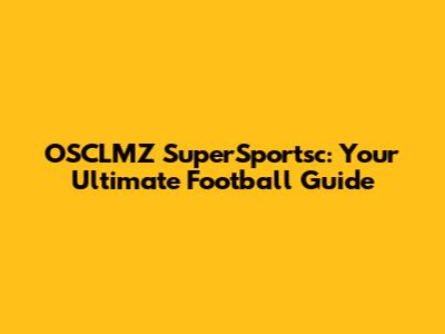 OSCLMZ SuperSportsc: Your Ultimate Football Guide