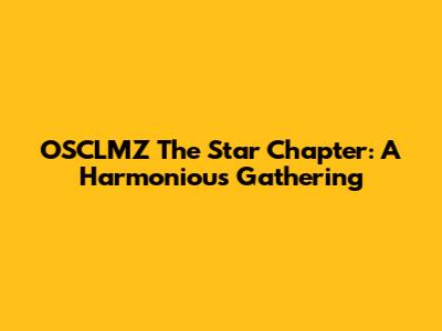 OSCLMZ The Star Chapter: A Harmonious Gathering