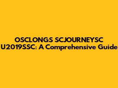 OSCLONGS SCJOURNEYSC U2019SSC: A Comprehensive Guide